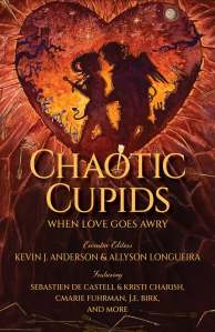 Chaotic Cupids: When Love Goes Awry, edited by Kevin J. Anderson and Allyson Longueira